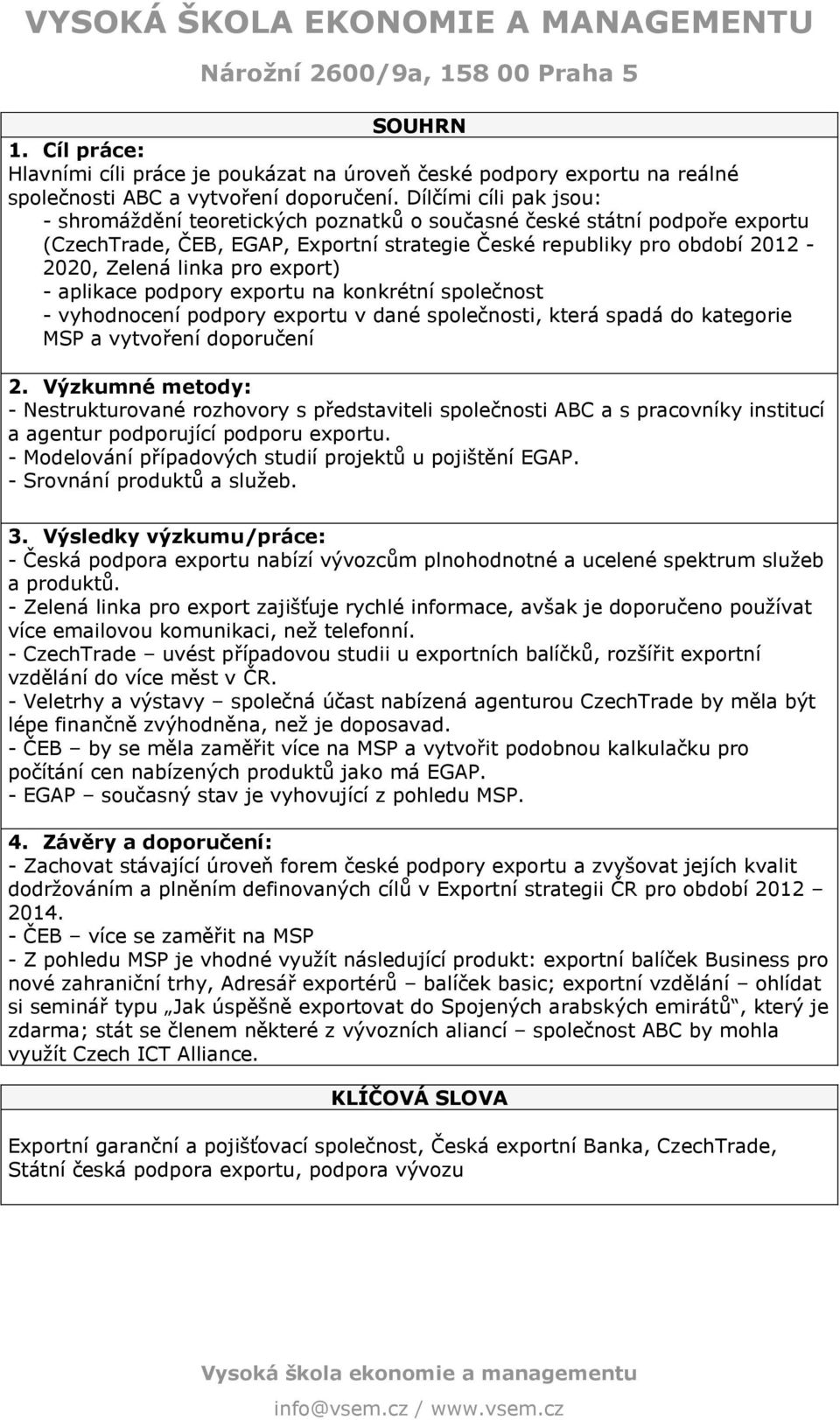 export) - aplikace podpory exportu na konkrétní společnost - vyhodnocení podpory exportu v dané společnosti, která spadá do kategorie MSP a vytvoření doporučení 2.