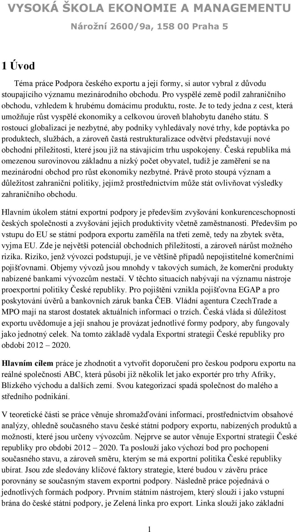 S rostoucí globalizací je nezbytné, aby podniky vyhledávaly nové trhy, kde poptávka po produktech, službách, a zároveň častá restrukturalizace odvětví představují nové obchodní příležitosti, které