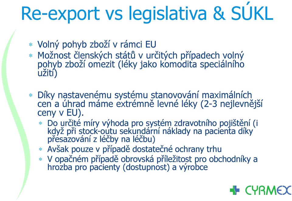 Do určité míry výhoda pro systém zdravotního pojištění (i když při stock-outu sekundární náklady na pacienta díky přesazování z léčby na léčbu)