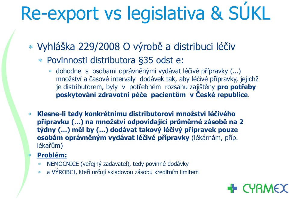 republice. Klesne-li tedy konkrétnímu distributorovi množství léčivého přípravku (...) na množství odpovídající průměrné zásobě na 2 týdny (...) měl by (.