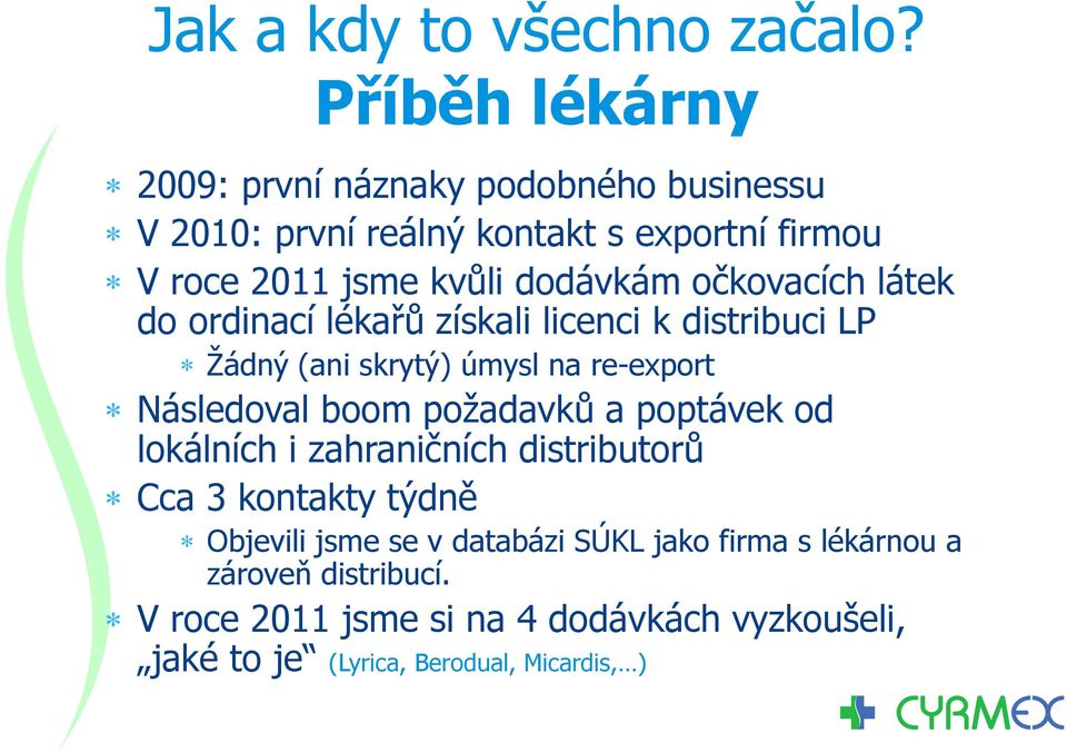 očkovacích látek do ordinací lékařů získali licenci k distribuci LP Žádný (ani skrytý) úmysl na re-export Následoval boom požadavků a