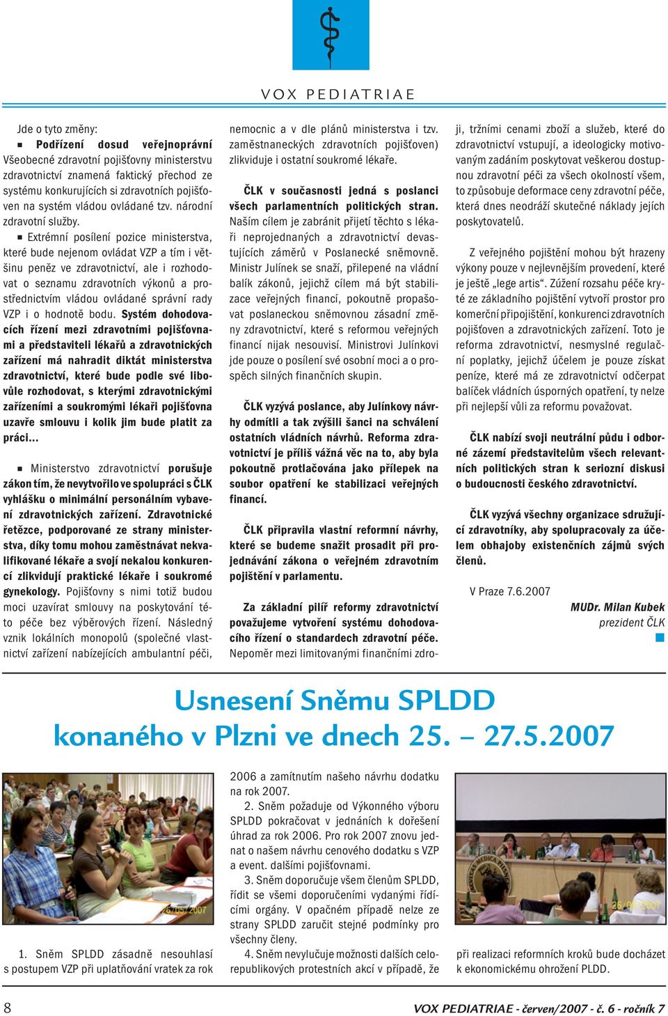 Extrémí posíleí pozice miisterstva, které bude ejeom ovládat VZP a tím i většiu peěz ve zdravotictví, ale i rozhodovat o sezamu zdravotích výkoů a prostředictvím vládou ovládaé správí rady VZP i o