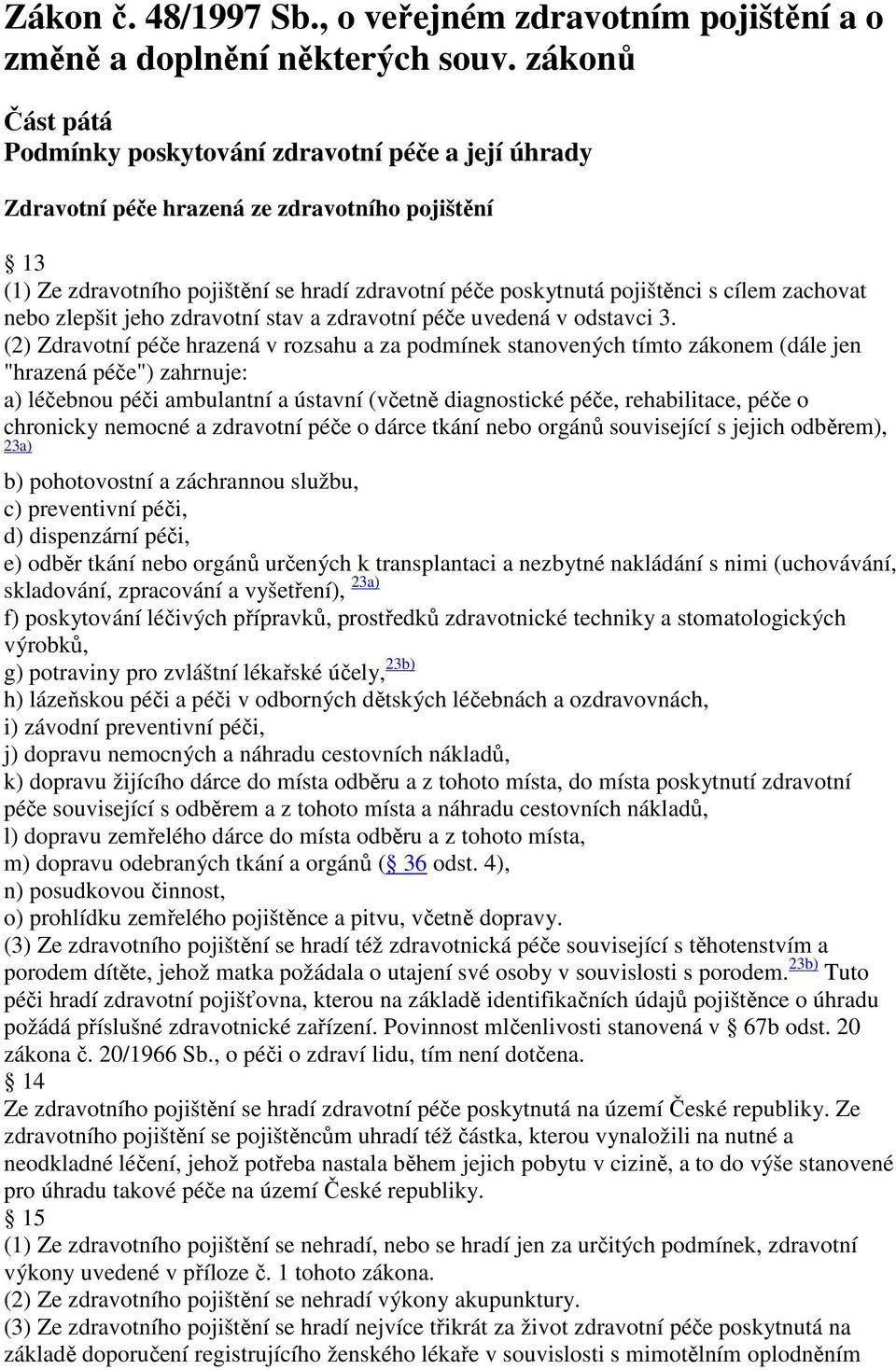 cílem zachovat nebo zlepšit jeho zdravotní stav a zdravotní péče uvedená v odstavci 3.