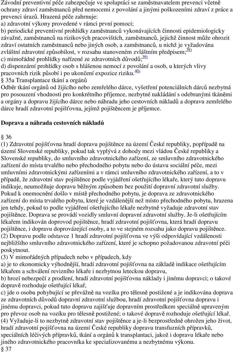 pracovištích, zaměstnanců, jejichž činnost může ohrozit zdraví ostatních zaměstnanců nebo jiných osob, a zaměstnanců, u nichž je vyžadována zvláštní zdravotní způsobilost, v rozsahu stanoveném