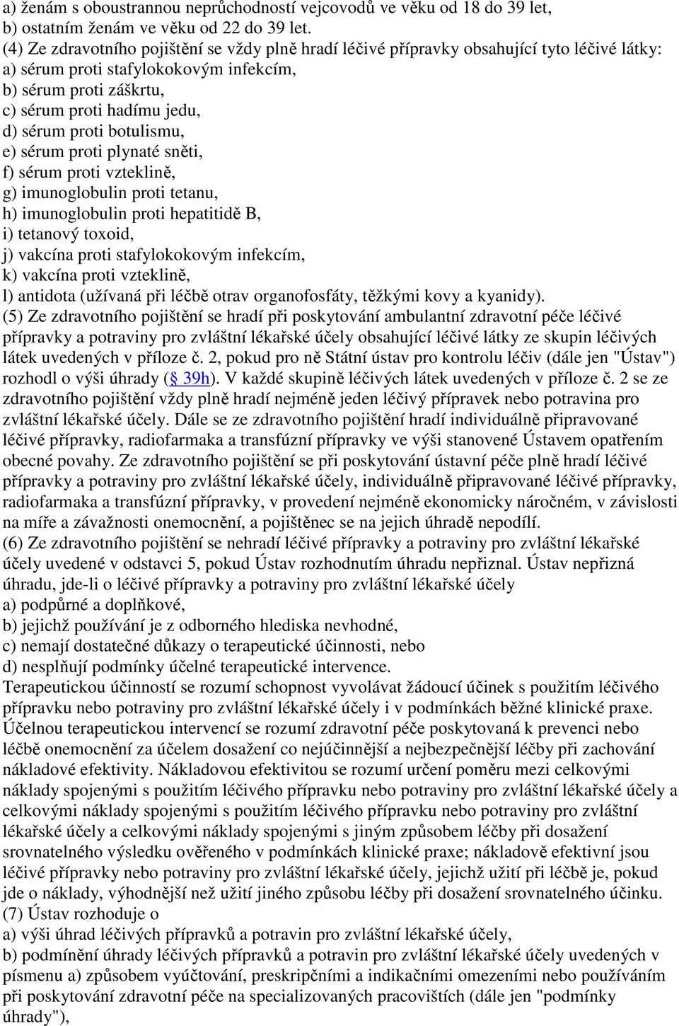 proti botulismu, e) sérum proti plynaté sněti, f) sérum proti vzteklině, g) imunoglobulin proti tetanu, h) imunoglobulin proti hepatitidě B, i) tetanový toxoid, j) vakcína proti stafylokokovým