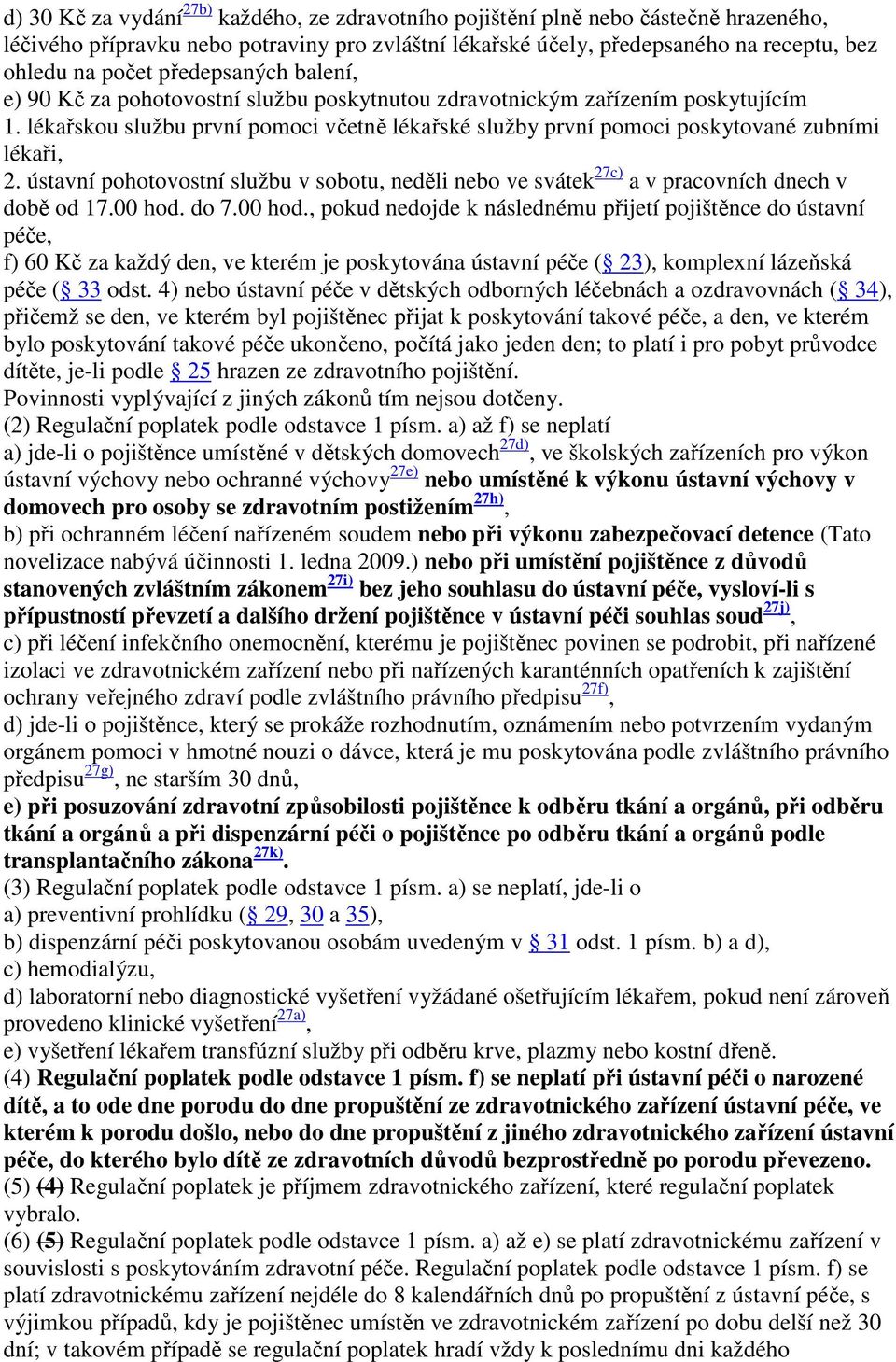 lékařskou službu první pomoci včetně lékařské služby první pomoci poskytované zubními lékaři, 2. ústavní pohotovostní službu v sobotu, neděli nebo ve svátek 27c) a v pracovních dnech v době od 17.