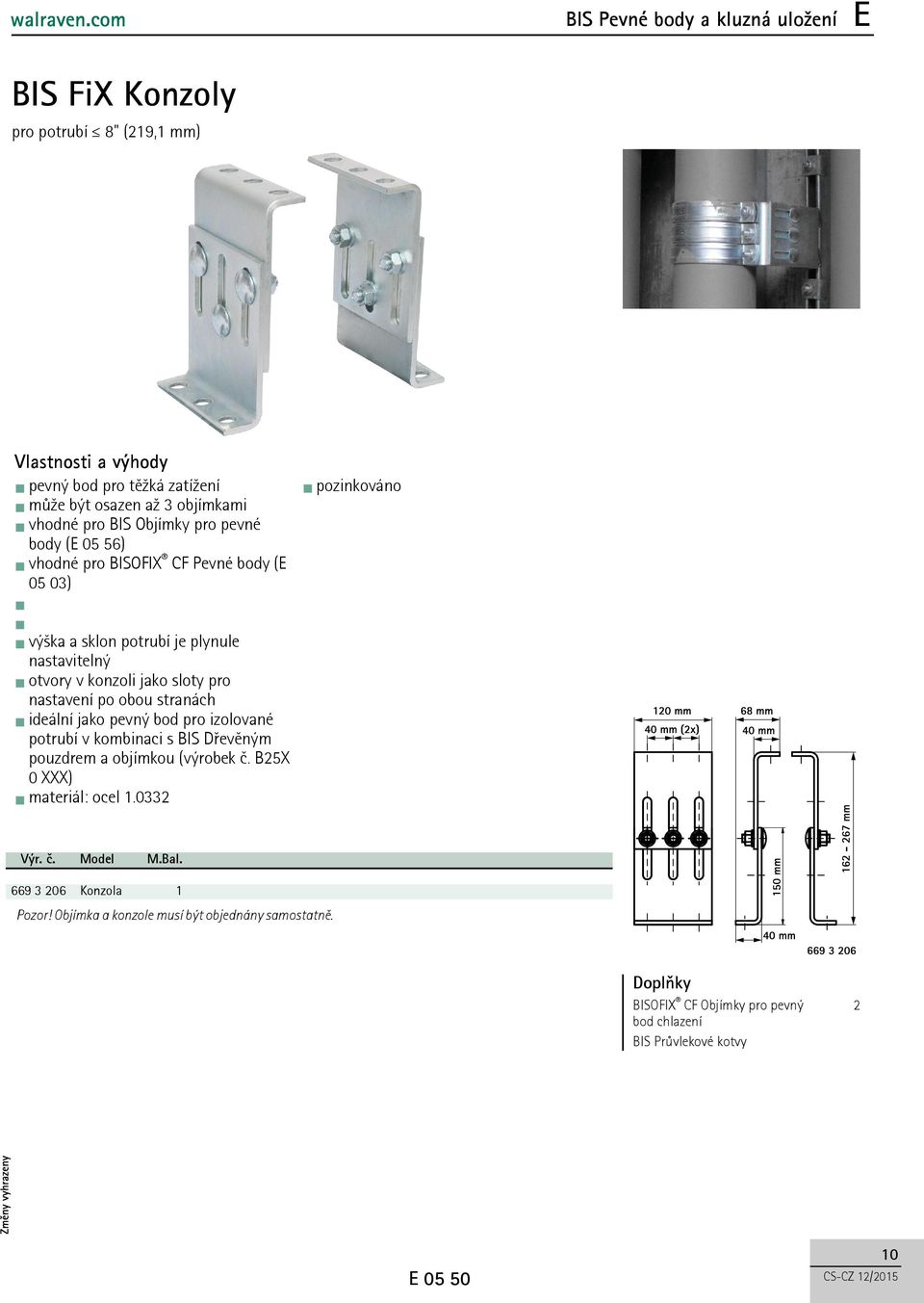 stranách ideální jako pevný bod pro izolované potrubí v kombinaci s BIS Dřevěným pouzdrem a objímkou (výrobek č. B25X 0 XXX) materiál: ocel.0332 Výr. č. 669 3 206 Model Konzola M.
