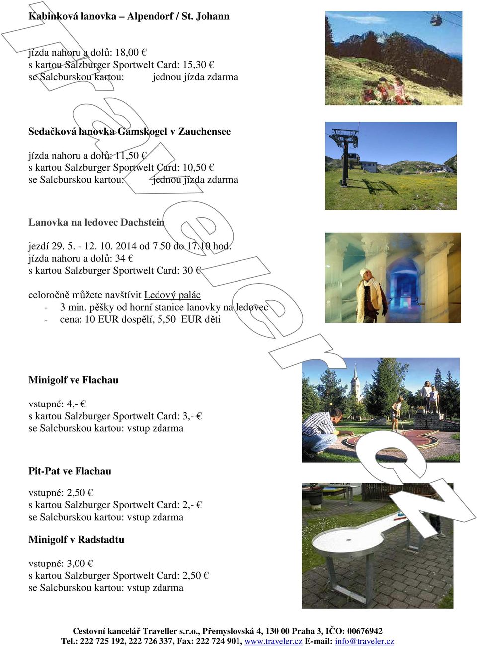 Salzburger Sportwelt Card: 10,50 se Salcburskou kartou: jednou jízda zdarma Lanovka na ledovec Dachstein jezdí 29. 5. - 12. 10. 2014 od 7.50 do 17.10 hod.