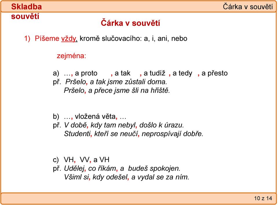 b), vložená věta, př. V době, kdy tam nebyl, došlo k úrazu.