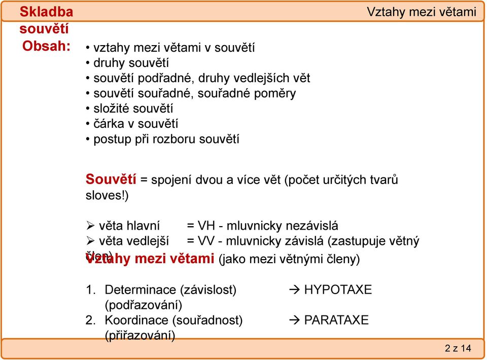 ) věta hlavní věta vedlejší člen) = VH - mluvnicky nezávislá = VV - mluvnicky závislá (zastupuje větný Vztahy mezi