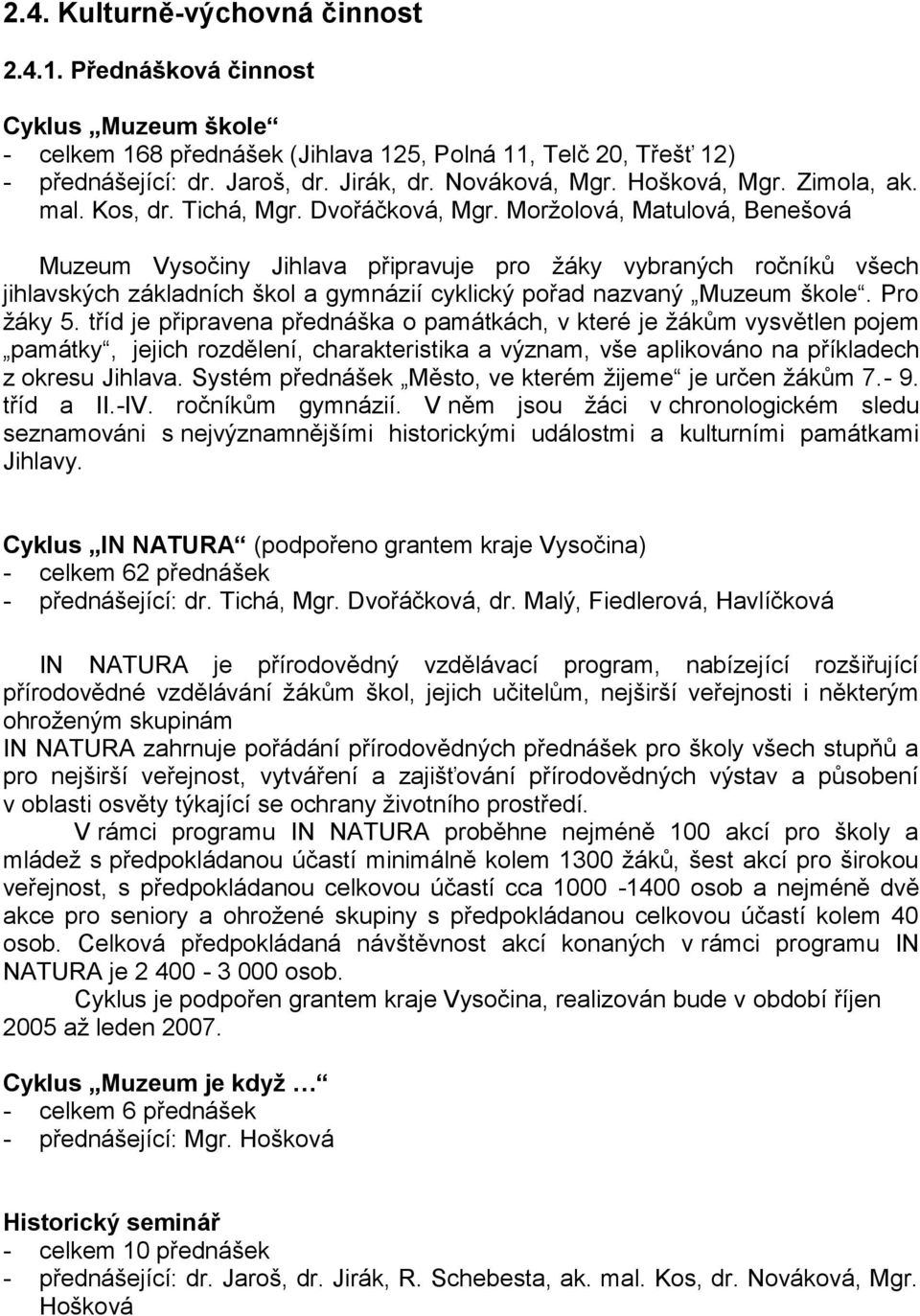 Morţolová, Matulová, Benešová Muzeum Vysočiny Jihlava připravuje pro ţáky vybraných ročníků všech jihlavských základních škol a gymnázií cyklický pořad nazvaný Muzeum škole. Pro ţáky 5.