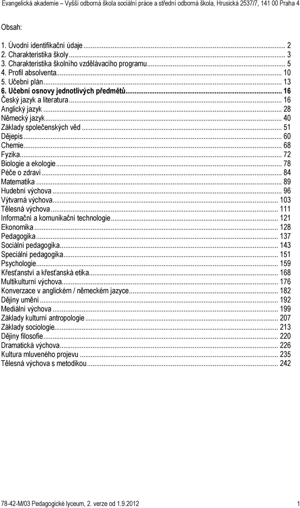 .. 72 Biologie a ekologie... 78 Péče o zdraví... 84 Matematika... 89 Hudební výchova... 96 Výtvarná výchova... 103 Tělesná výchova... 111 Informační a komunikační technologie... 121 Ekonomika.