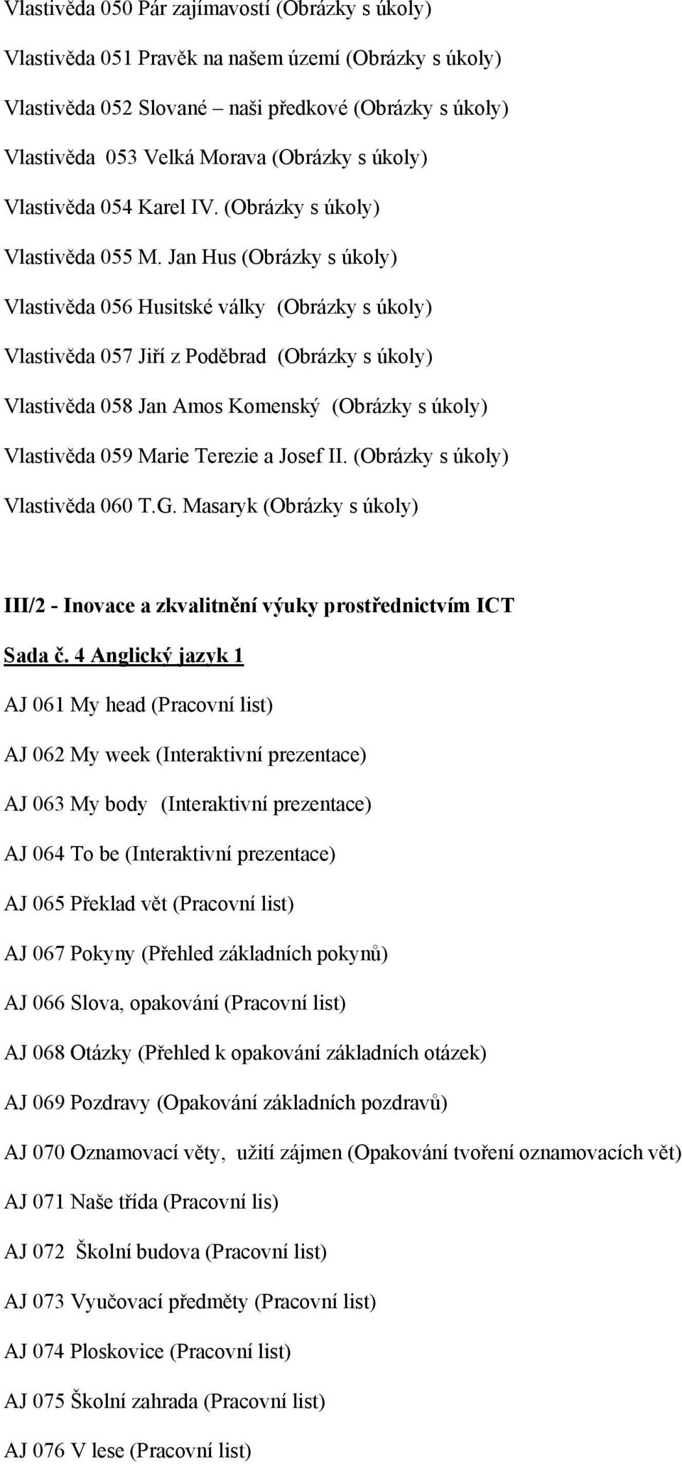 Jan Hus (Obrázky s úkoly) Vlastivěda 056 Husitské války (Obrázky s úkoly) Vlastivěda 057 Jiří z Poděbrad (Obrázky s úkoly) Vlastivěda 058 Jan Amos Komenský (Obrázky s úkoly) Vlastivěda 059 Marie