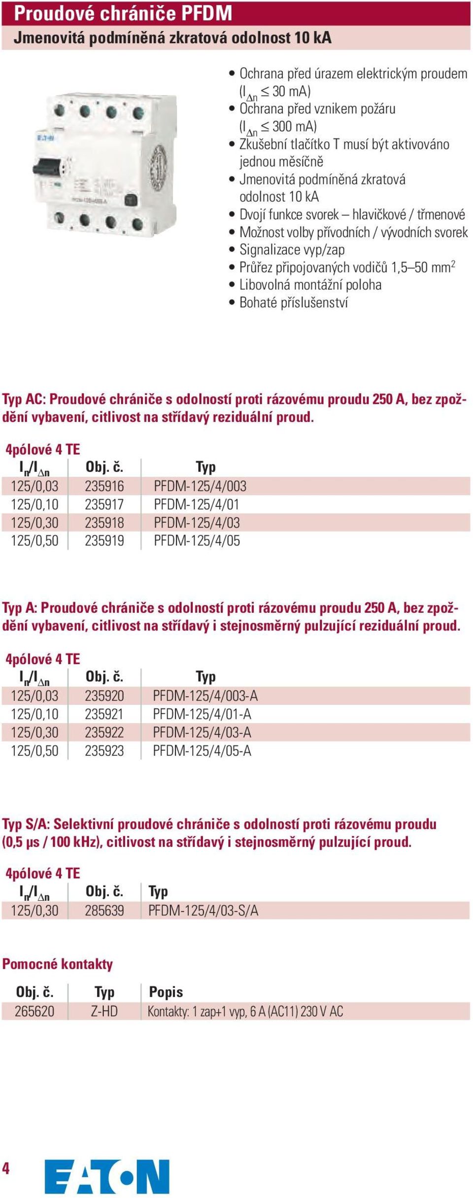 mm 2 Libovolná montážní poloha Bohaté příslušenství Typ AC: Proudové chrániče s odolností proti rázovému proudu 250 A, bez zpoždění vybavení, citlivost na střídavý reziduální proud.