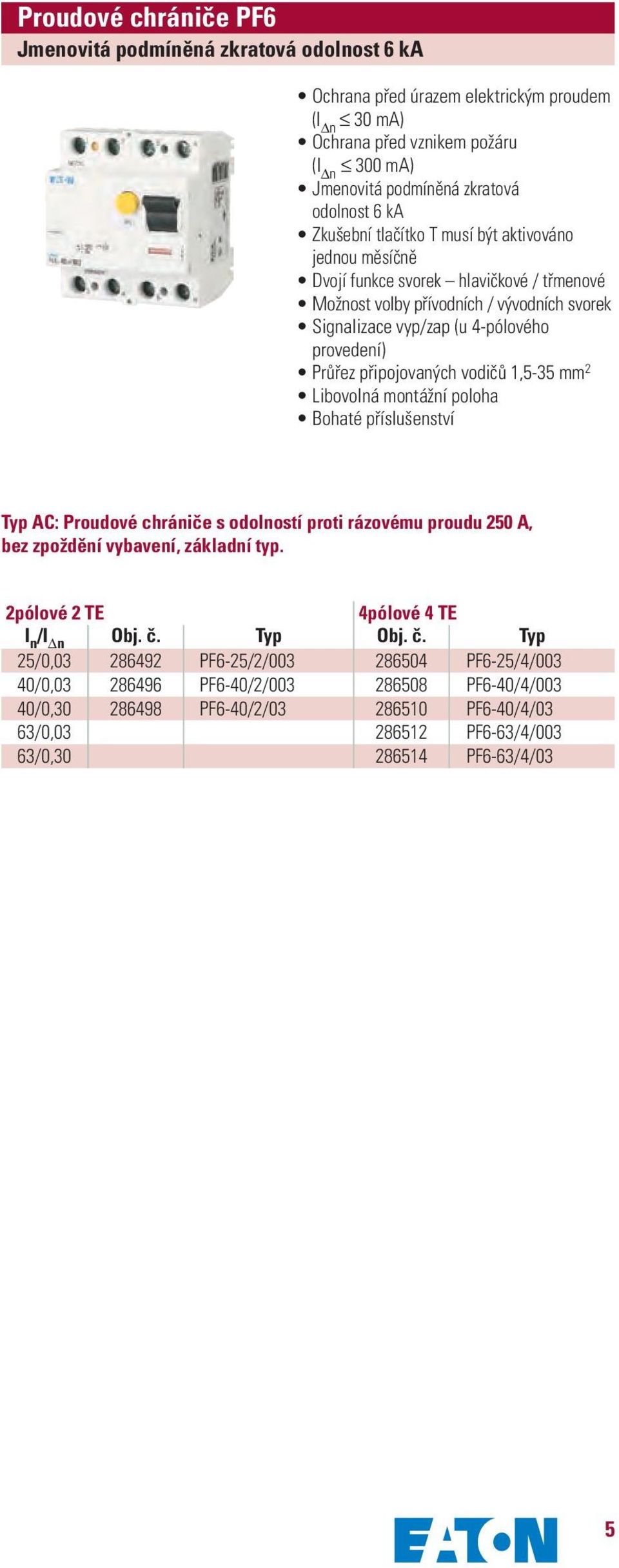připojovaných vodičů 1,5-35 mm 2 Libovolná montážní poloha Bohaté příslušenství Typ AC: Proudové chrániče s odolností proti rázovému proudu 250 A, bez zpoždění vybavení, základní typ.