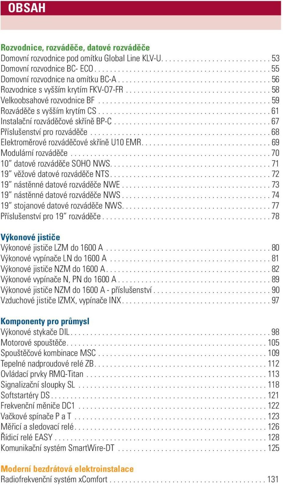 ........................................... 61 Instalační rozváděčové skříně BP-C........................................ 67 Příslušenství pro rozváděče.............................................. 68 Elektroměrové rozváděčové skříně U10 EMR.