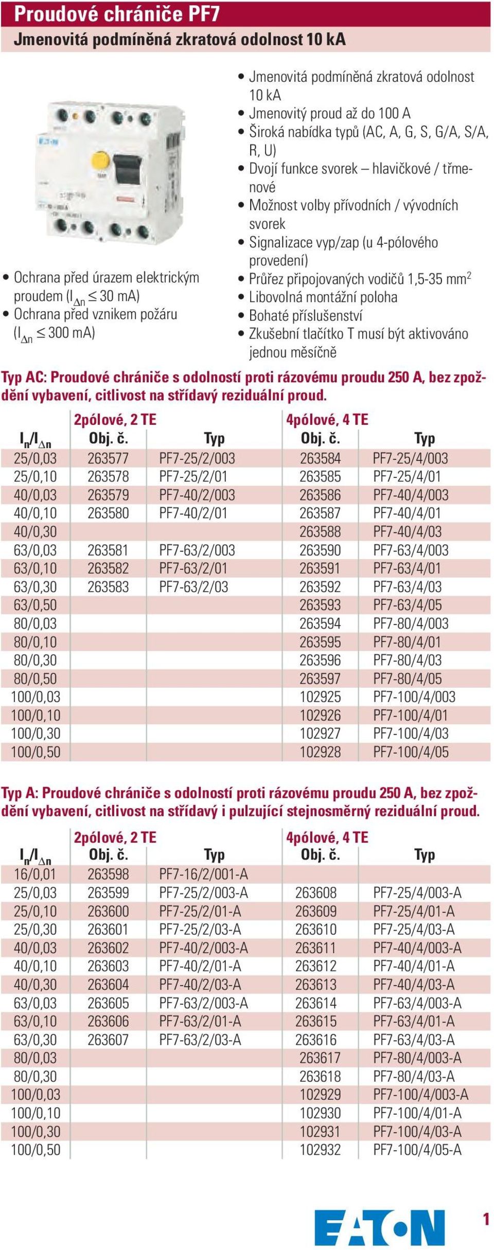 4-pólového provedení) Průřez připojovaných vodičů 1,5-35 mm 2 Libovolná montážní poloha Bohaté příslušenství Zkušební tlačítko T musí být aktivováno jednou měsíčně Typ AC: Proudové chrániče s