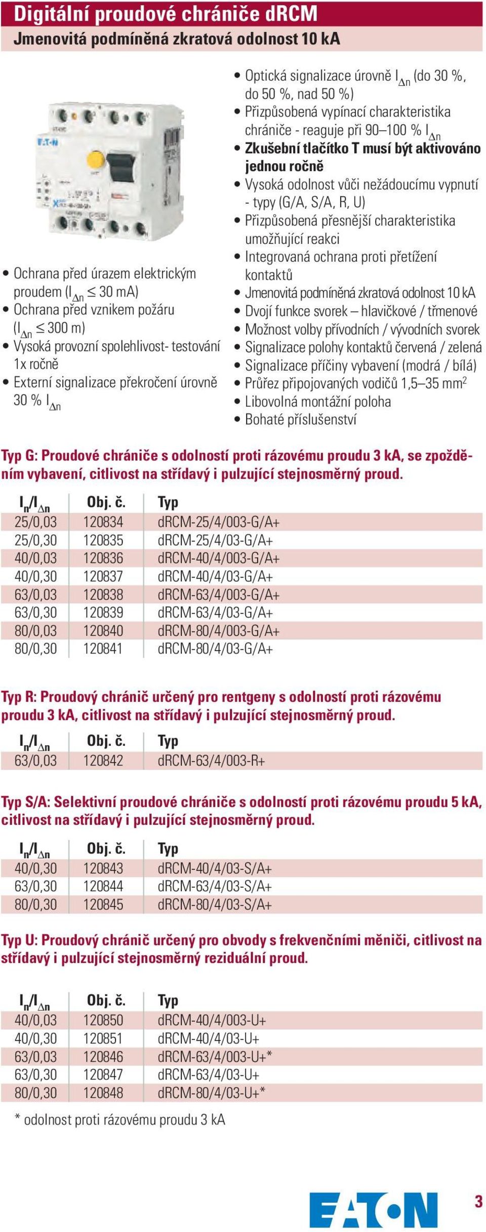 Zkušební tlačítko T musí být aktivováno jednou ročně Vysoká odolnost vůči nežádoucímu vypnutí - typy (G/A, S/A, R, U) Přizpůsobená přesnější charakteristika umožňující reakci Integrovaná ochrana