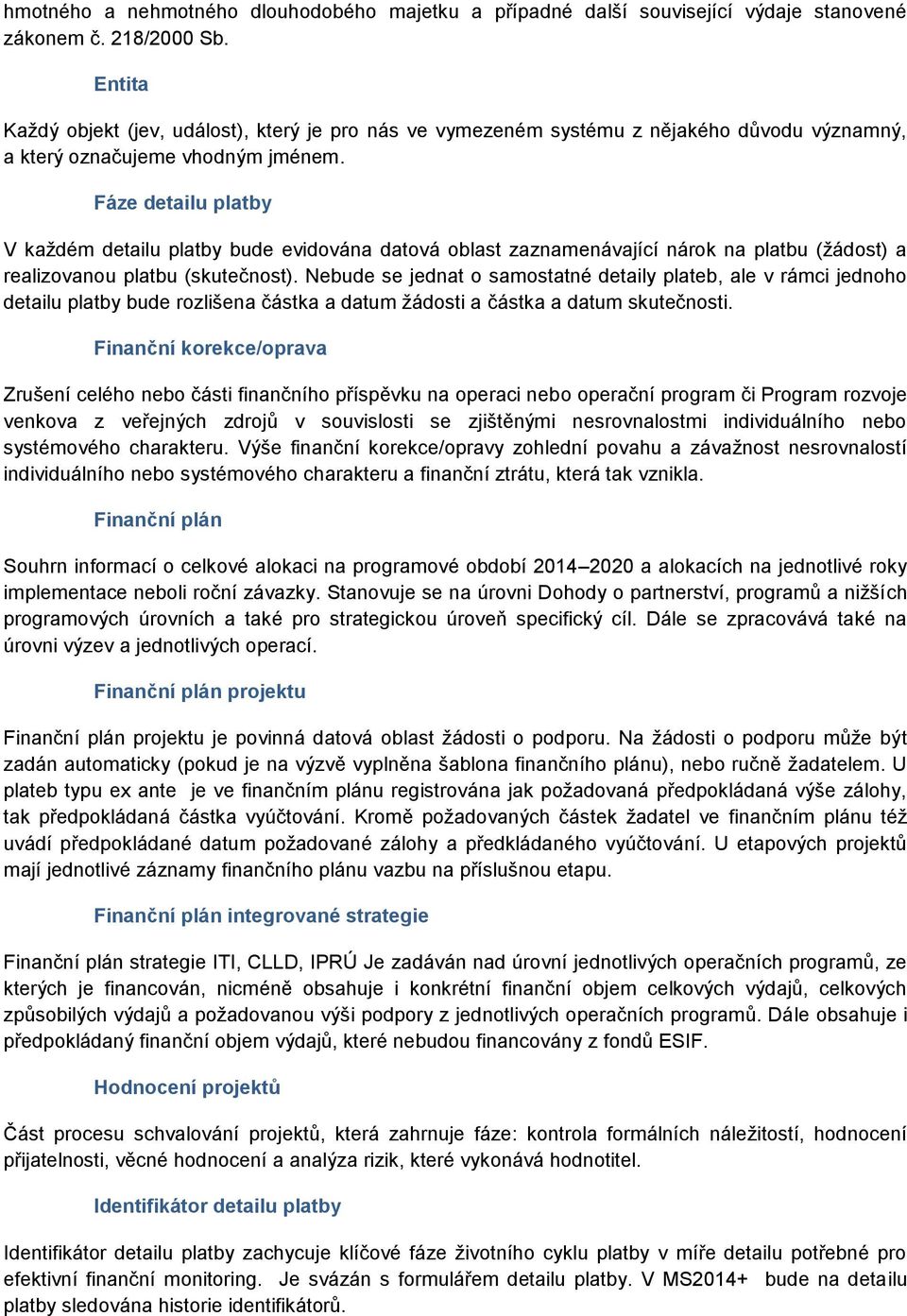 Fáze detailu platby V každém detailu platby bude evidována datová oblast zaznamenávající nárok na platbu (žádost) a realizovanou platbu (skutečnost).