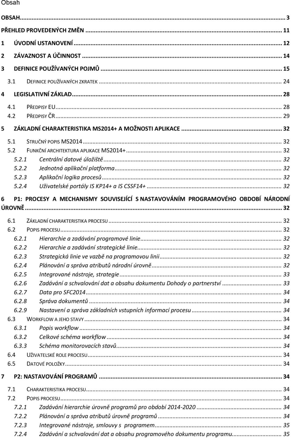 .. 32 5.2.2 Jednotná aplikační platforma... 32 5.2.3 Aplikační logika procesů... 32 5.2.4 Uživatelské portály IS KP14+ a IS CSSF14+.