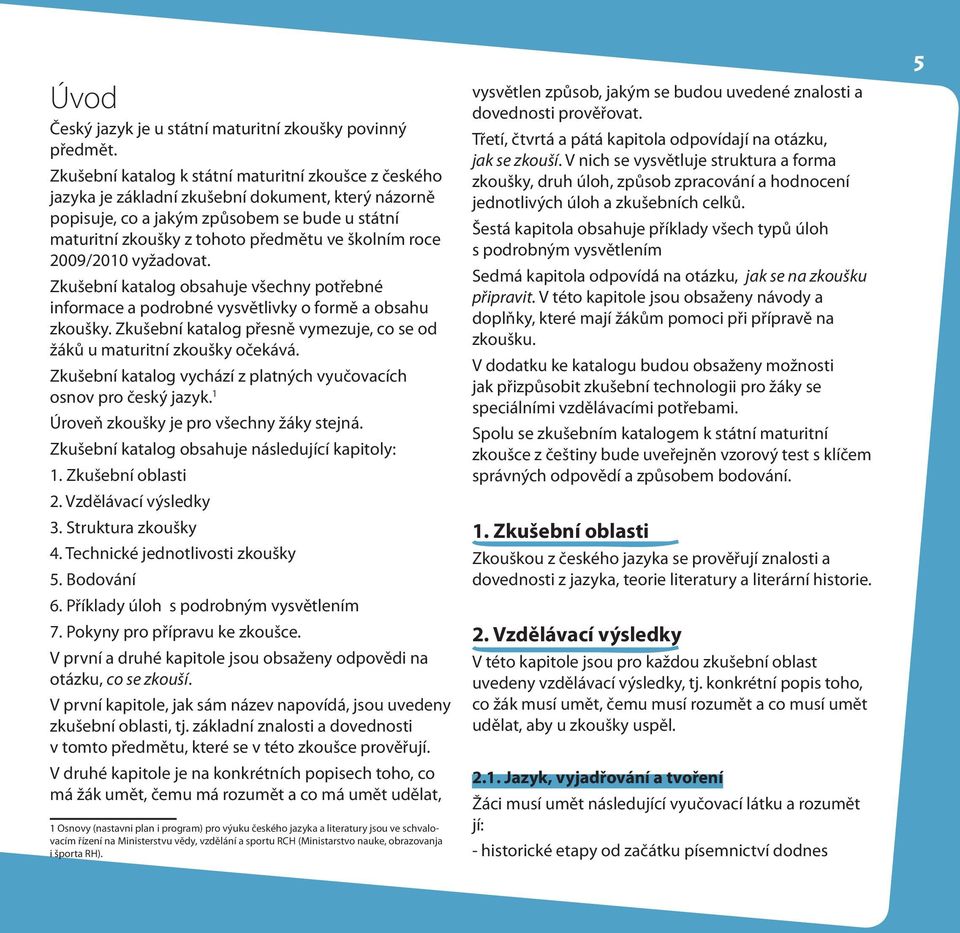roce 2009/2010 vyžadovat. Zkušební katalog obsahuje všechny potřebné informace a podrobné vysvětlivky o formě a obsahu zkoušky.