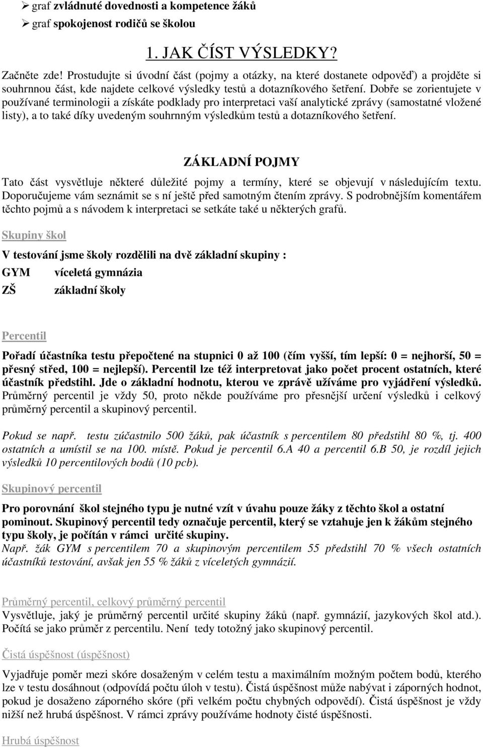 Dobře se zorientujete v používané terminologii a získáte podklady pro interpretaci vaší analytické zprávy (samostatné vložené listy), a to také díky uvedeným souhrnným výsledkům testů a dotazníkového