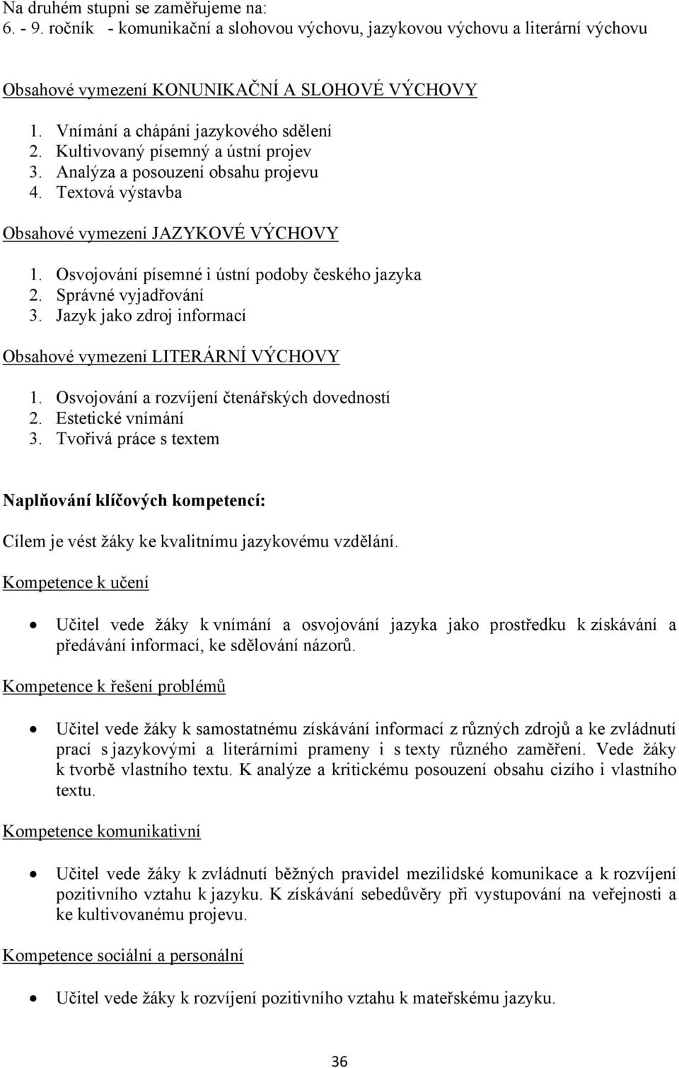 Osvojování písemné i ústní podoby českého jazyka 2. Správné vyjadřování 3. Jazyk jako zdroj informací Obsahové vymezení LITERÁRNÍ VÝCHOVY 1. Osvojování a rozvíjení čtenářských dovedností 2.