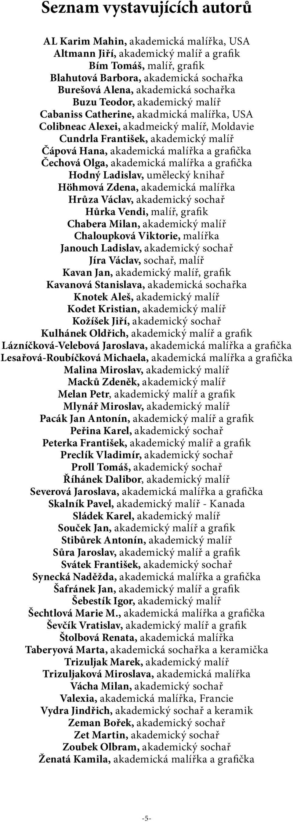 grafička Čechová Olga, akademická malířka a grafička Hodný Ladislav, umělecký knihař Höhmová Zdena, akademická malířka Hrůza Václav, akademický sochař Hůrka Vendi, malíř, grafik Chabera Milan,