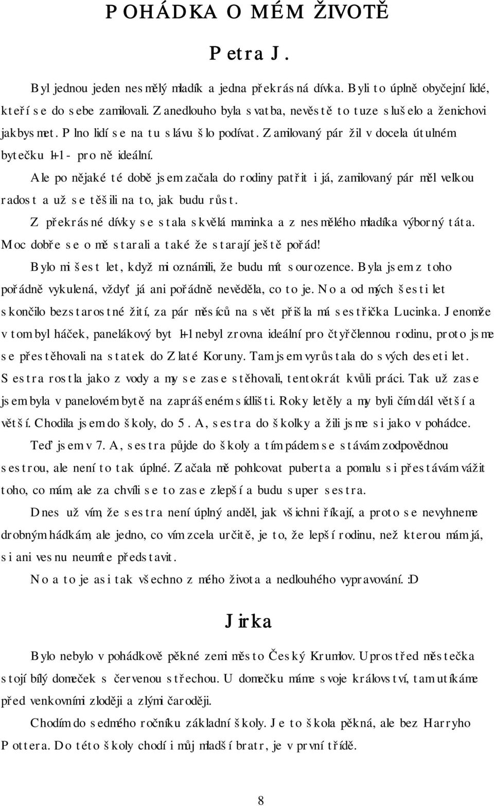 Ale po nějaké té době jsem začala do rodiny patřit i já, zamilovaný pár měl velkou radost a už se těšili na to, jak budu růst.