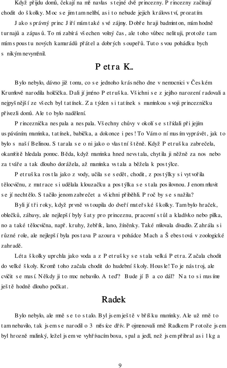 To mi zabírá všechen volný čas, ale toho vůbec nelituji, protože tam mám spoustu nových kamarádů přátel a dobrých soupeřů. Tuto svou pohádku bych s nikým nevyměnil. Petra K.