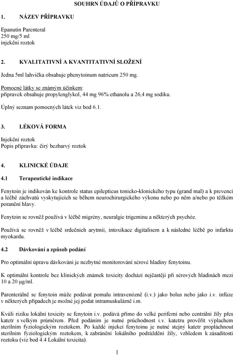 LÉKOVÁ FORMA Injekční roztok Popis přípravku: čirý bezbarvý roztok 4. KLINICKÉ ÚDAJE 4.
