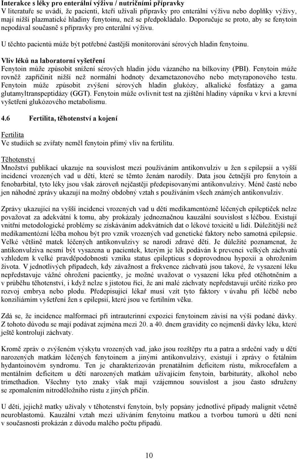 U těchto pacientů může být potřebné častější monitorování sérových hladin fenytoinu. Vliv léků na laboratorní vyšetření Fenytoin může způsobit snížení sérových hladin jódu vázaného na bílkoviny (PBI).