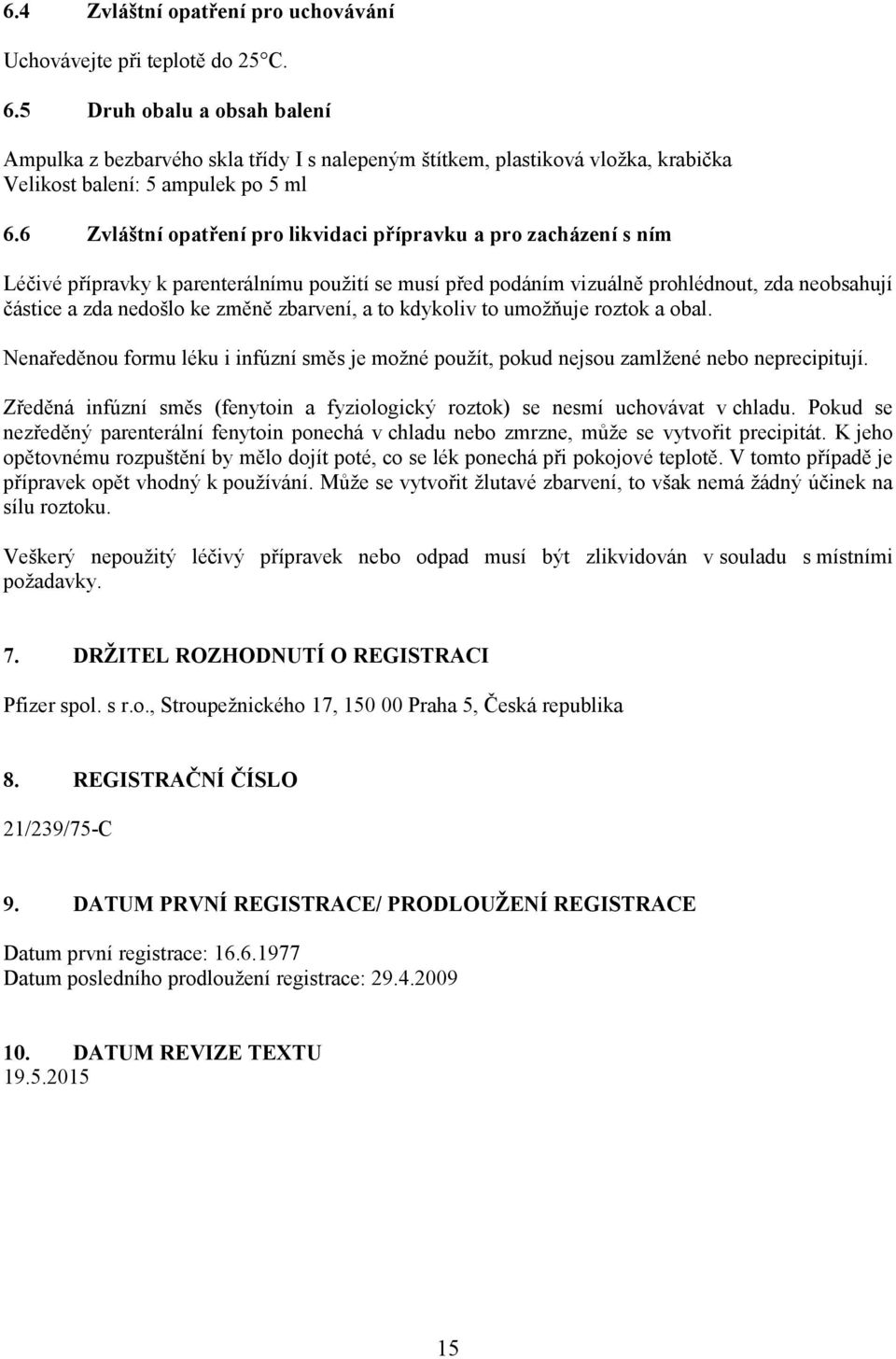 6 Zvláštní opatření pro likvidaci přípravku a pro zacházení s ním Léčivé přípravky k parenterálnímu použití se musí před podáním vizuálně prohlédnout, zda neobsahují částice a zda nedošlo ke změně