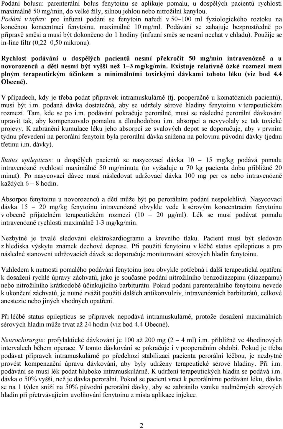 Podávání se zahajuje bezprostředně po přípravě směsi a musí být dokončeno do 1 hodiny (infuzní směs se nesmí nechat v chladu). Použije se in-line filtr (0,22 0,50 mikronu).