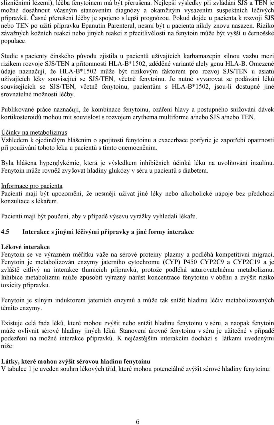 Riziko závažných kožních reakcí nebo jiných reakcí z přecitlivělosti na fenytoin může být vyšší u černošské populace.