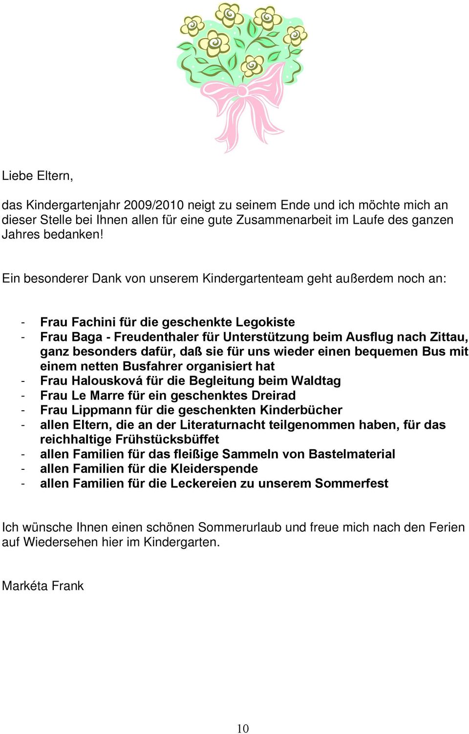 besonders dafür, daß sie für uns wieder einen bequemen Bus mit einem netten Busfahrer organisiert hat - Frau Halousková für die Begleitung beim Waldtag - Frau Le Marre für ein geschenktes Dreirad -