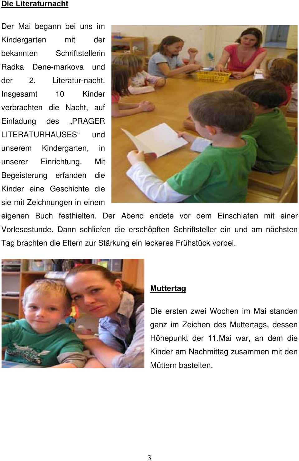Mit Begeisterung erfanden die Kinder eine Geschichte die sie mit Zeichnungen in einem eigenen Buch festhielten. Der Abend endete vor dem Einschlafen mit einer Vorlesestunde.