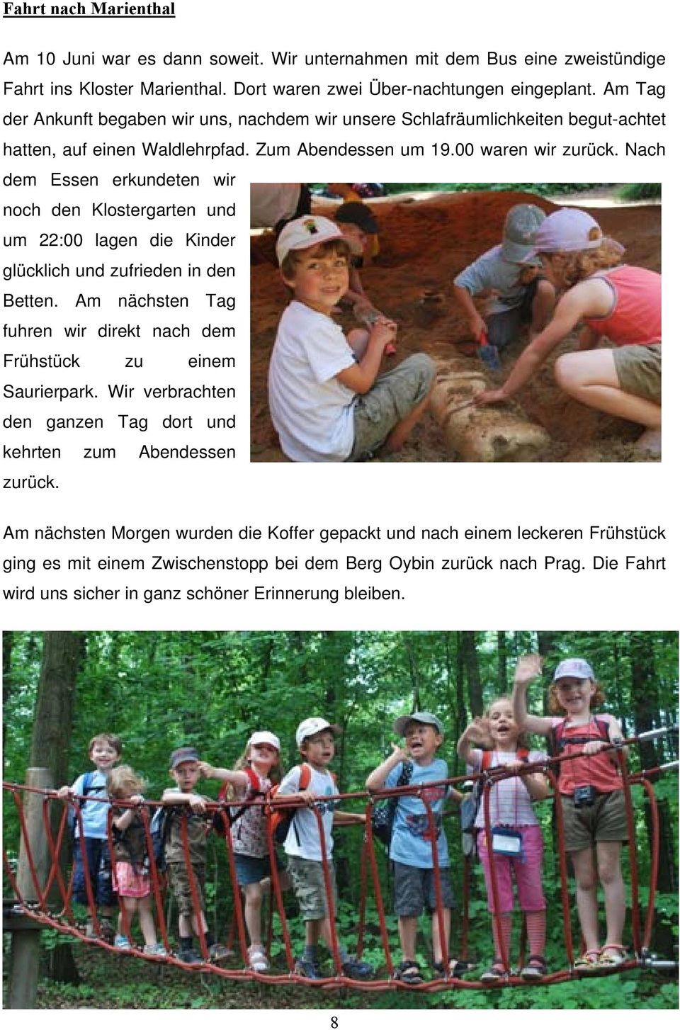 Nach dem Essen erkundeten wir noch den Klostergarten und um 22:00 lagen die Kinder glücklich und zufrieden in den Betten. Am nächsten Tag fuhren wir direkt nach dem Frühstück zu einem Saurierpark.