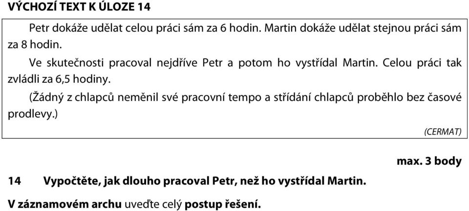 Ve skutečnosti pracoval nejdříve Petr a potom ho vystřídal Martin. Celou práci tak zvládli za 6,5 hodiny.