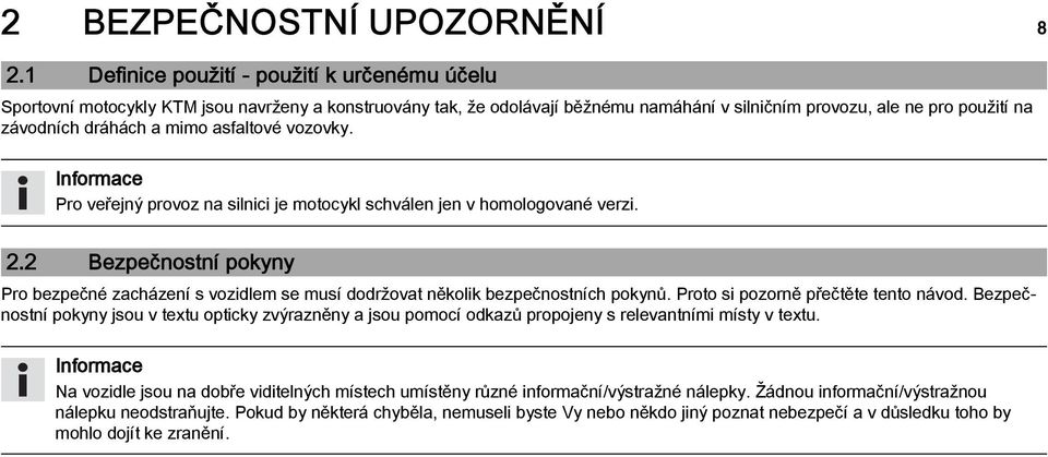 mimo asfaltové vozovky. Informace Pro veřejný provoz na silnici je motocykl schválen jen v homologované verzi. 2.