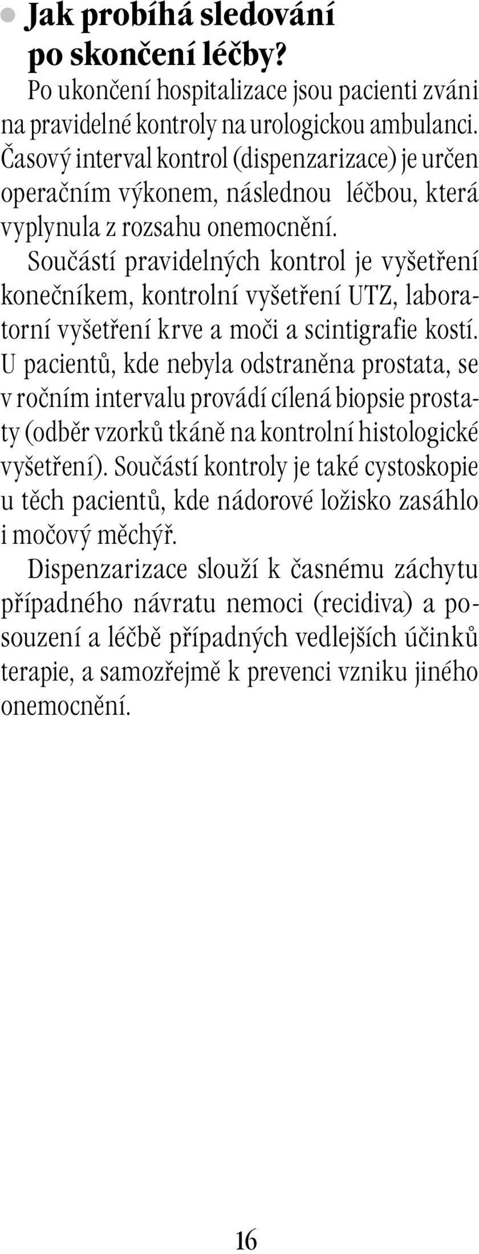 Součástí pravidelných kontrol je vyšetření konečníkem, kontrolní vyšetření UTZ, laboratorní vyšetření krve a moči a scintigrafie kostí.