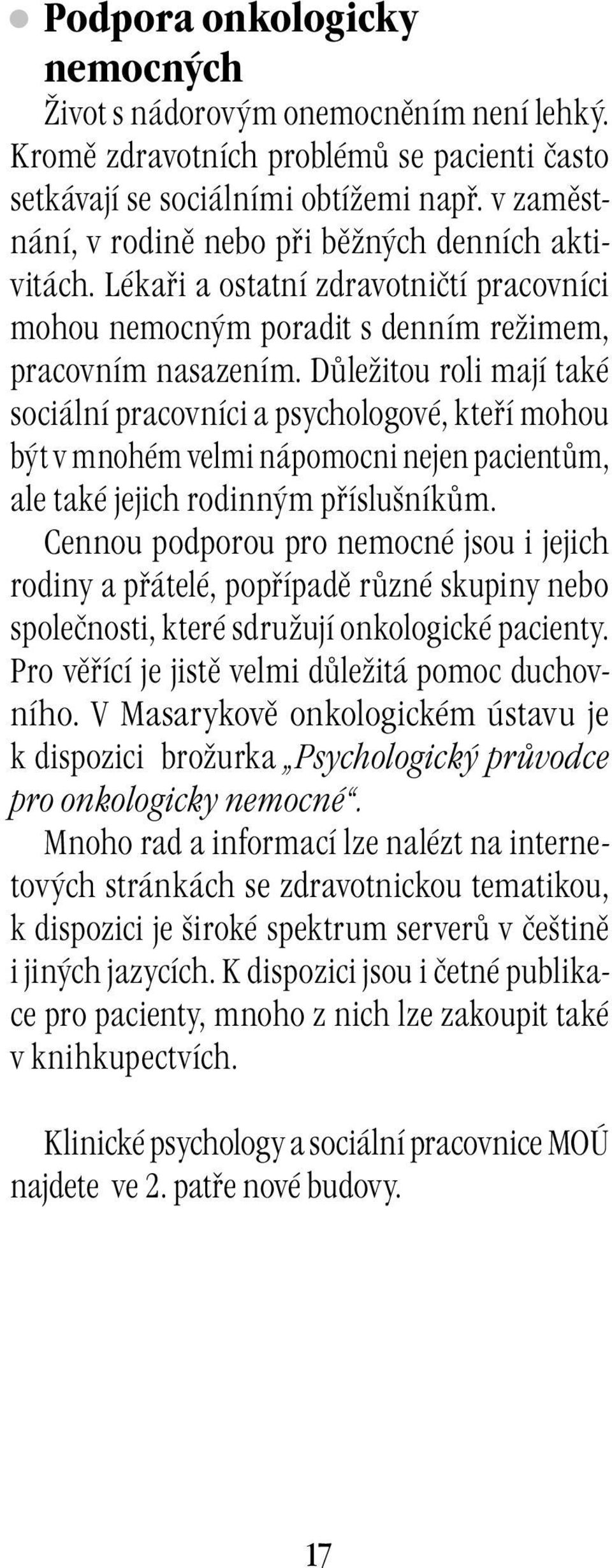 Důležitou roli mají také sociální pracovníci a psychologové, kteří mohou být v mnohém velmi nápomocni nejen pacientům, ale také jejich rodinným příslušníkům.