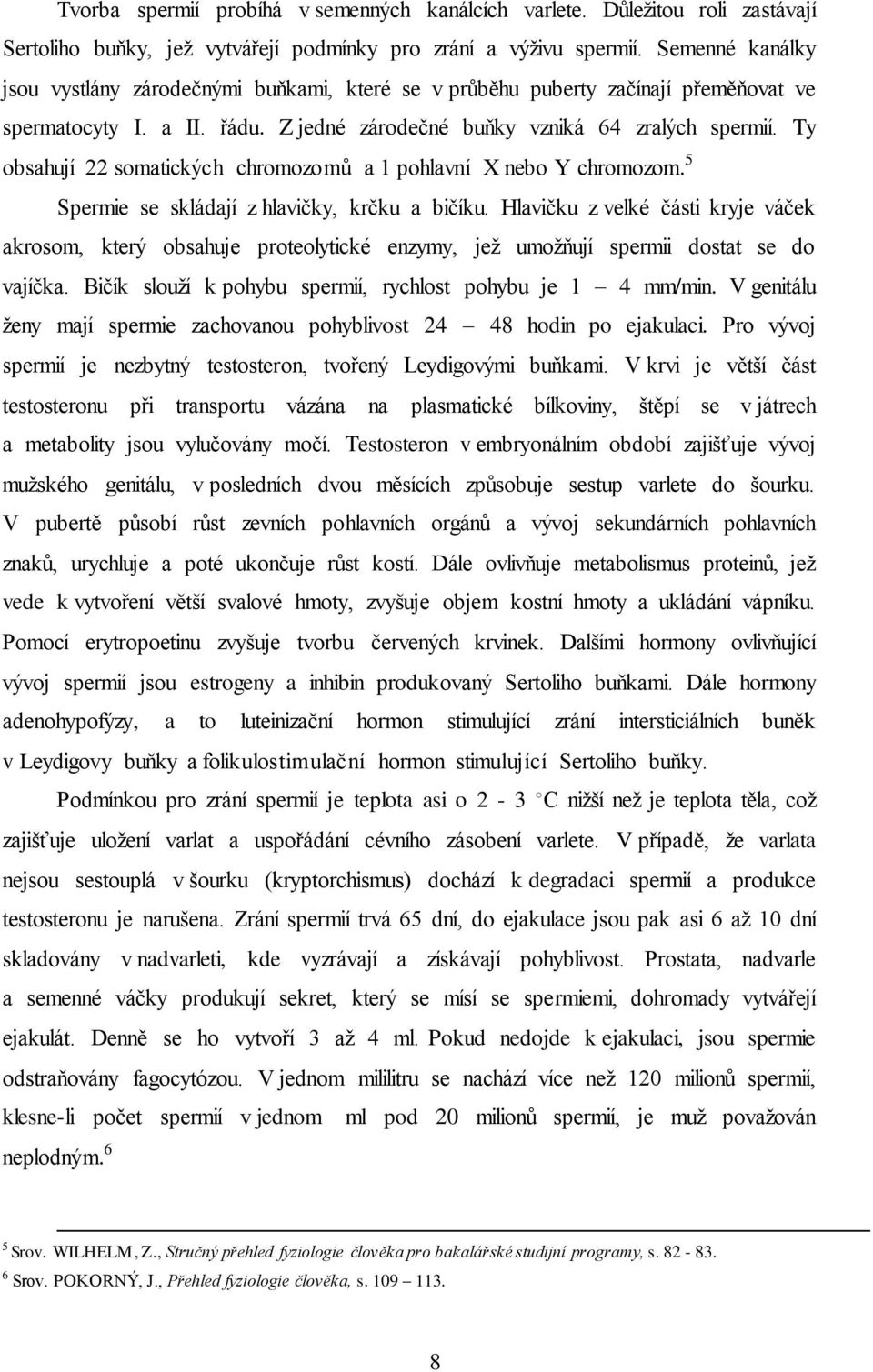 Ty obsahují 22 somatických chromozomů a 1 pohlavní X nebo Y chromozom. 5 Spermie se skládají z hlavičky, krčku a bičíku.