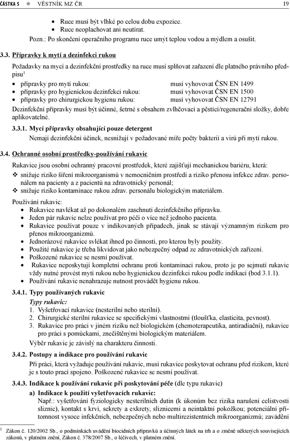 přípravky pro hygienickou dezinfekci rukou: musí vyhovovat ČSN EN 1500 přípravky pro chirurgickou hygienu rukou: musí vyhovovat ČSN EN 12791 Dezinfekční přípravky musí být účinné, šetrné s obsahem