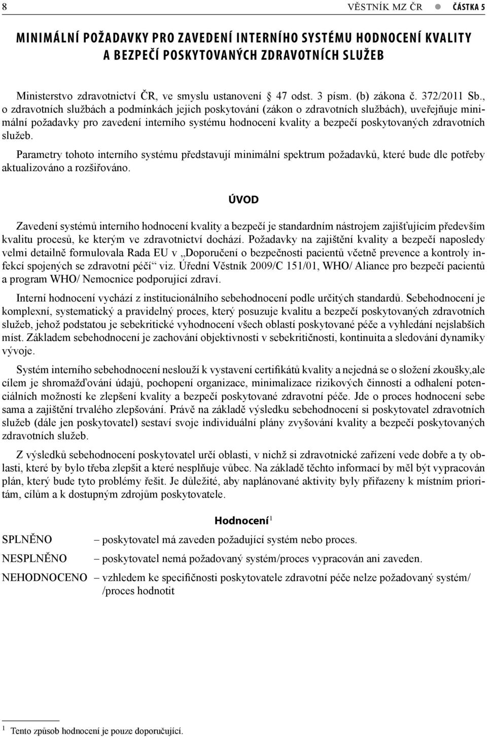 , o zdravotních službách a podmínkách jejich poskytování (zákon o zdravotních službách), uveřejňuje minimální požadavky pro zavedení interního systému hodnocení kvality a bezpečí poskytovaných