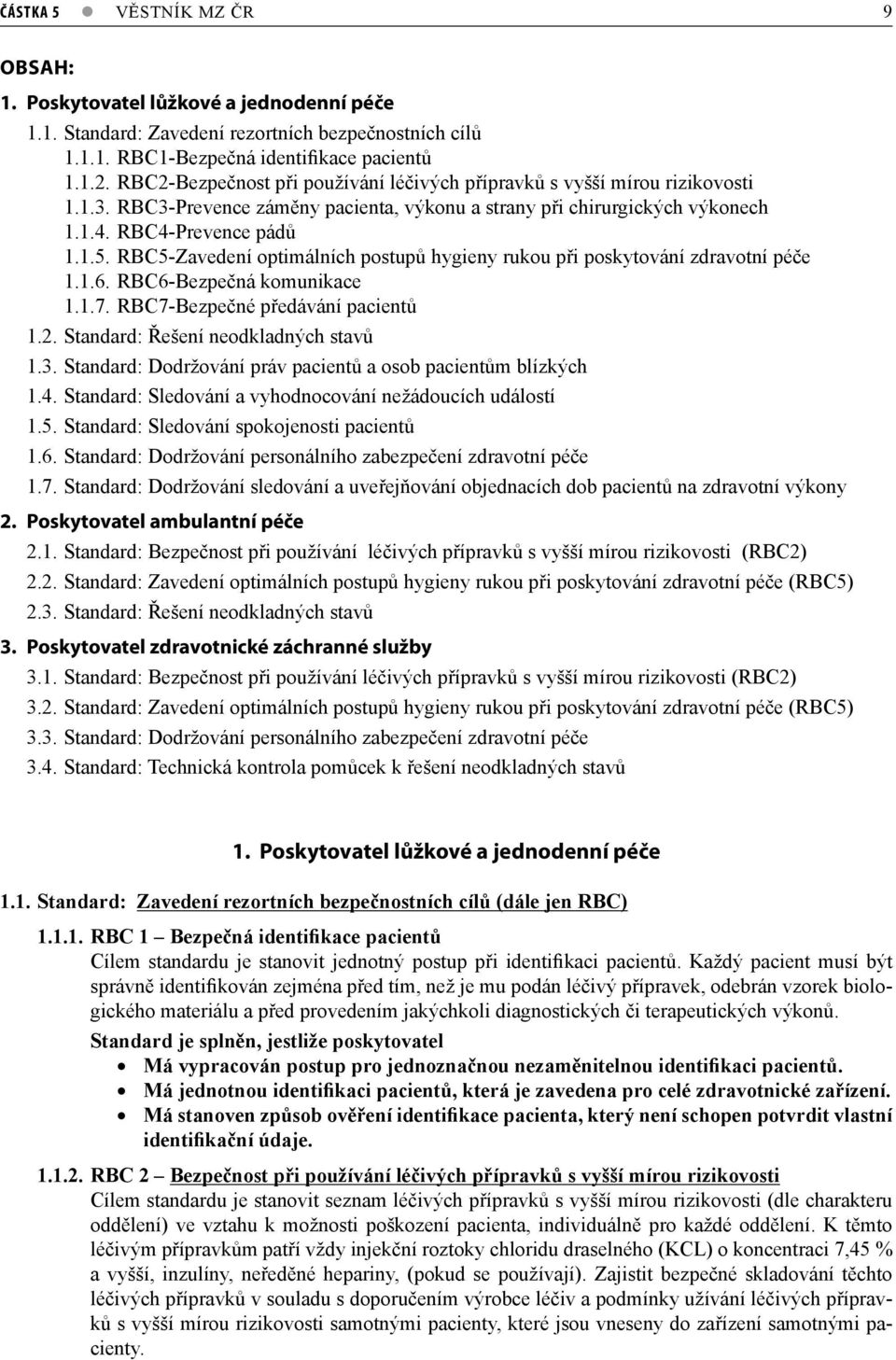 RBC5-Zavedení optimálních postupů hygieny rukou při poskytování zdravotní péče 1.1.6. RBC6-Bezpečná komunikace 1.1.7. RBC7-Bezpečné předávání pacientů 1.2. Standard: Řešení neodkladných stavů 1.3.