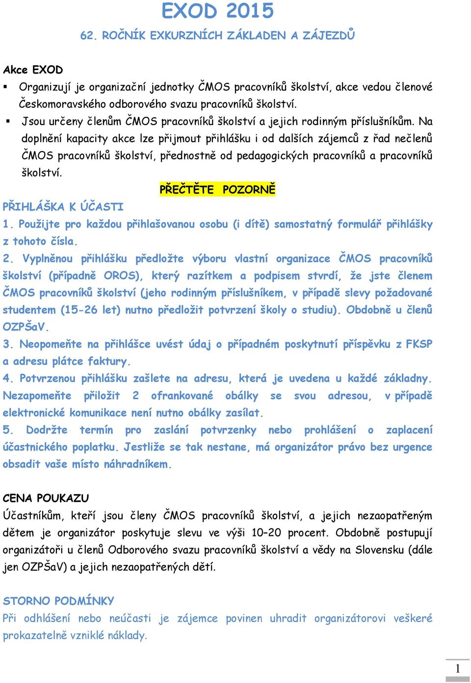 Na doplnění kapacity akce lze přijmout přihlášku i od dalších zájemců z řad nečlenů ČMOS pracovníků školství, přednostně od pedagogických pracovníků a pracovníků školství.