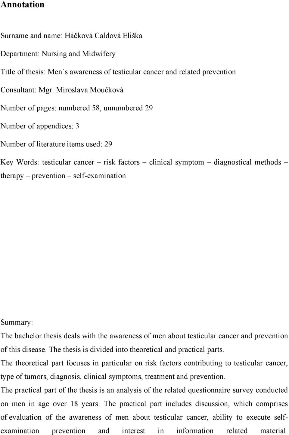 methods therapy prevention self-examination Summary: The bachelor thesis deals with the awareness of men about testicular cancer and prevention of this disease.
