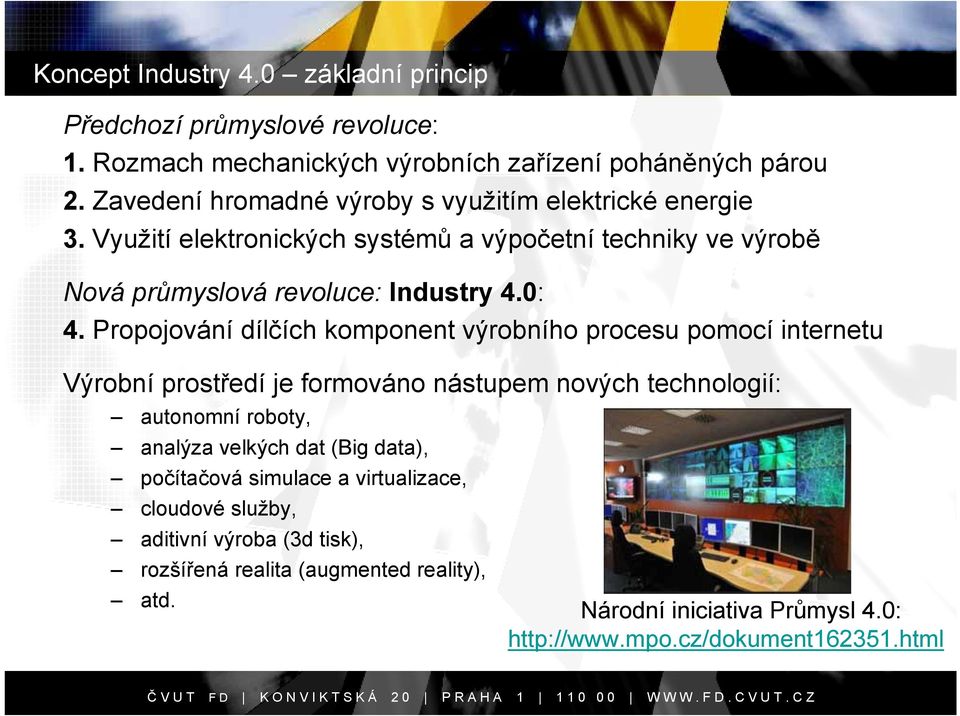 Propojování dílčích komponent výrobního procesu pomocí internetu Výrobní prostředí je formováno nástupem nových technologií: autonomní roboty, analýza velkých dat