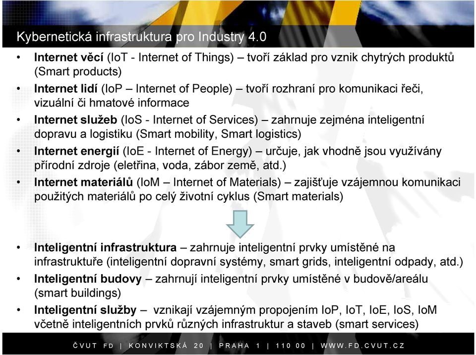 informace Internet služeb (IoS - Internet of Services) zahrnuje zejména inteligentní dopravu a logistiku (Smart mobility, Smart logistics) Internet energií (IoE - Internet of Energy) určuje, jak